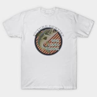 Future Dentist who loves fishing T-Shirt